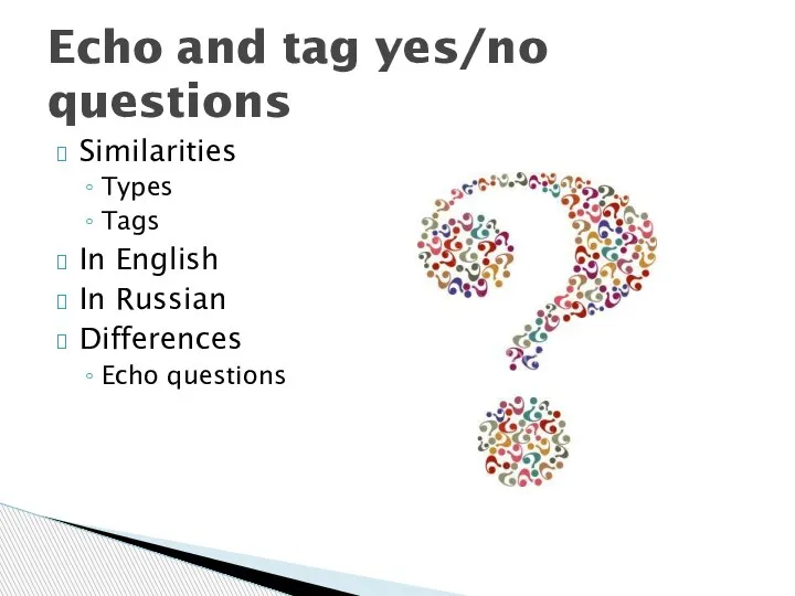Similarities Types Tags In English In Russian Differences Echo questions Echo and tag yes/no questions