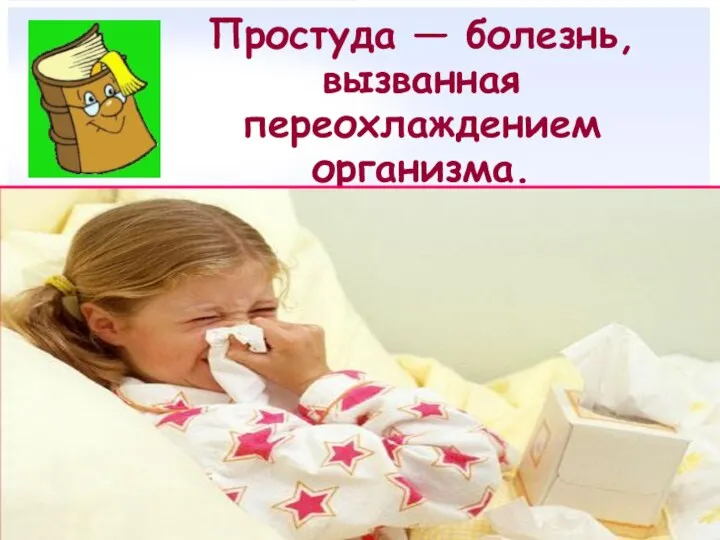 Простуда — болезнь, вызванная переохлаждением организма.