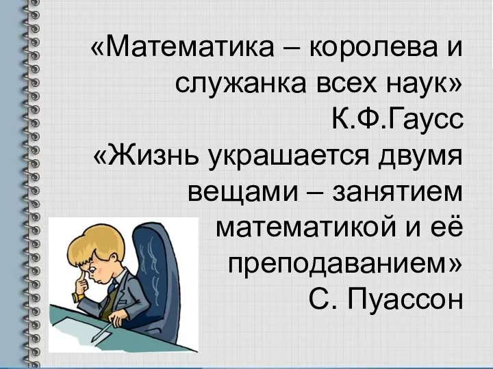 «Математика – королева и служанка всех наук» К.Ф.Гаусс «Жизнь украшается двумя вещами