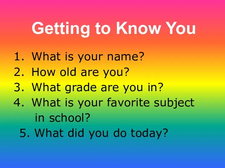 Getting to Know You What is your name? How old are you?