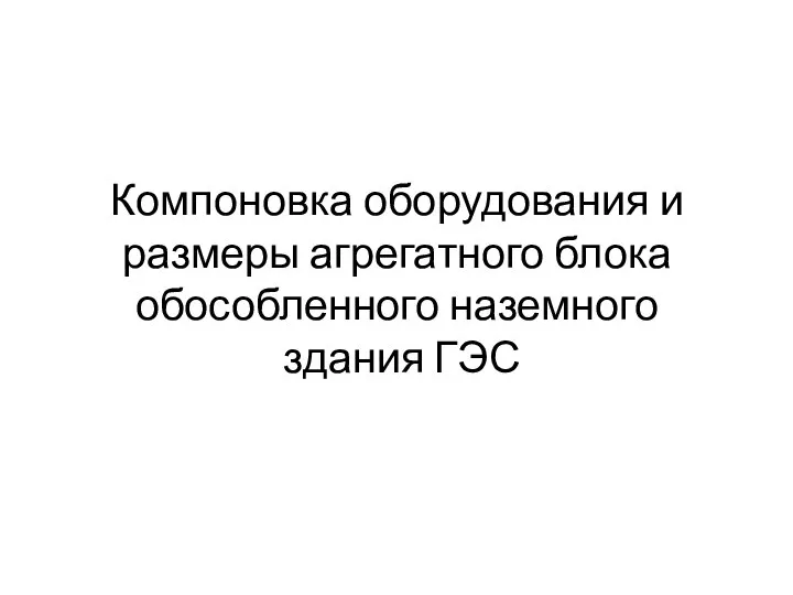 Компоновка оборудования и размеры агрегатного блока обособленного наземного здания ГЭС