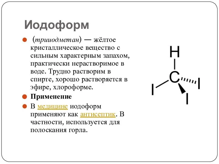 Иодоформ (трииодметан) — жёлтое кристаллическое вещество с сильным характерным запахом, практически нерастворимое