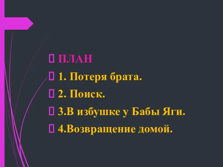 ПЛАН 1. Потеря брата. 2. Поиск. 3.В избушке у Бабы Яги. 4.Возвращение домой.