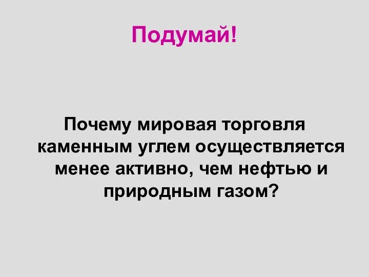 Подумай! Почему мировая торговля каменным углем осуществляется менее активно, чем нефтью и природным газом?