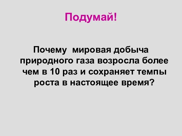 Подумай! Почему мировая добыча природного газа возросла более чем в 10 раз