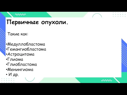 Первичные опухоли. Такие как: Медуллобластома Гемангиобластома Астроцитома Глиома Глиобластома Менингиома И др.