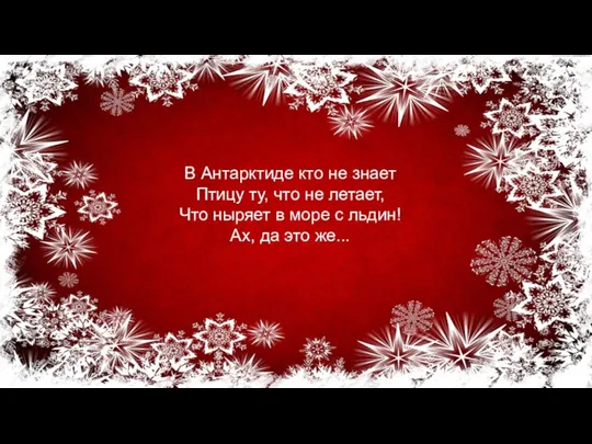 В Антарктиде кто не знает Птицу ту, что не летает, Что ныряет