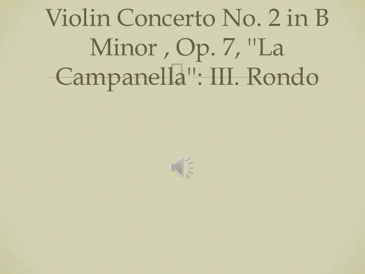 Violin Concerto No. 2 in B Minor , Op. 7, ''La Campanella'': III. Rondo