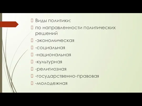 Виды политики: по направленности политических решений -экономическая -социальная -национальная -культурная -религиозная -государственно-правовая -молодежная