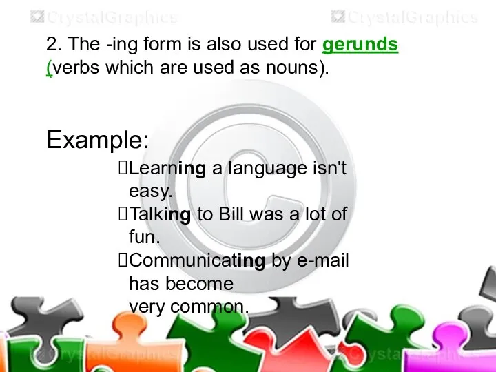 2. The -ing form is also used for gerunds (verbs which are