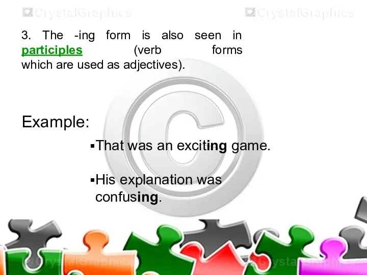 3. The -ing form is also seen in participles (verb forms which