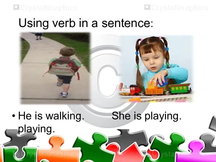 Using verb in a sentence: He is walking. She is playing. playing.
