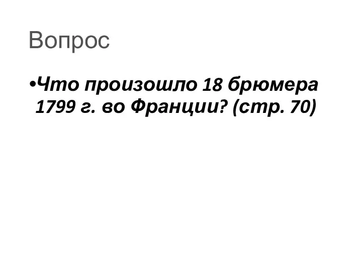 Вопрос Что произошло 18 брюмера 1799 г. во Франции? (стр. 70)