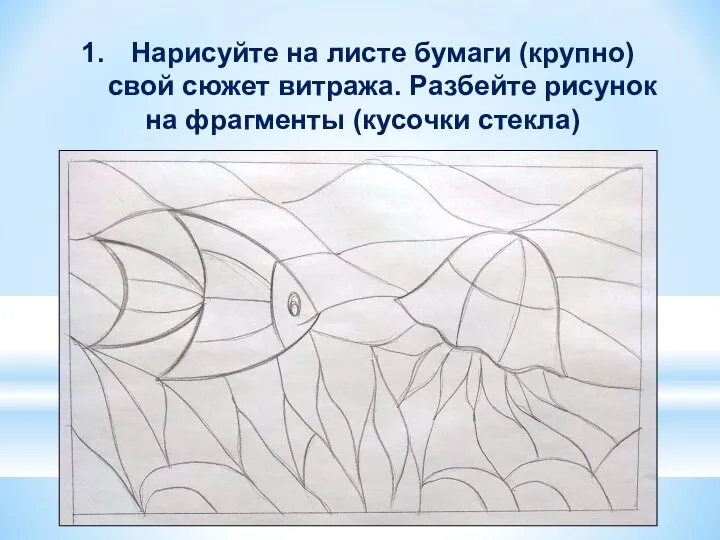 Нарисуйте на листе бумаги (крупно) свой сюжет витража. Разбейте рисунок на фрагменты (кусочки стекла)