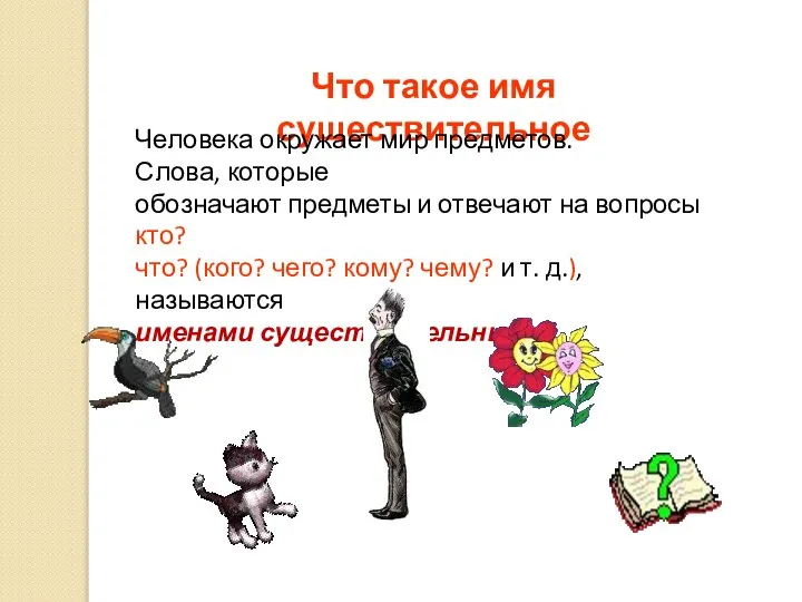 Что такое имя существительное Человека окружает мир предметов. Слова, которые обозначают предметы