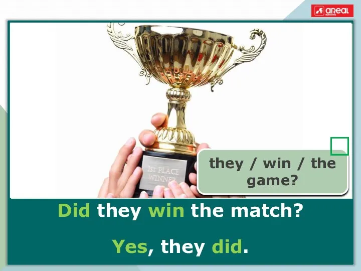 Did they win the match? Yes, they did. they / win / the game? 