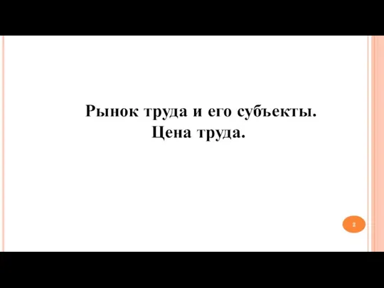 Рынок труда и его субъекты. Цена труда.