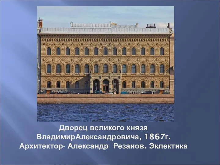 Дворец великого князя ВладимирАлександровича, 1867г. Архитектор- Александр Резанов. Эклектика