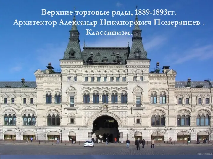 Верхние торговые ряды, 1889-93. Померанцев Верхние торговые ряды, 1889-1893гг. Архитектор Александр Никанорович Померанцев . Классицизм.