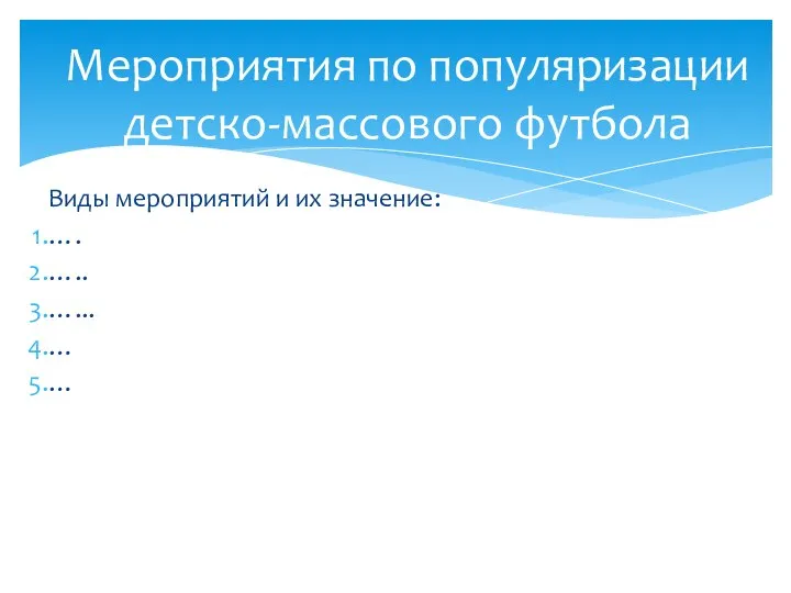 Виды мероприятий и их значение: …. ….. …... … … Мероприятия по популяризации детско-массового футбола