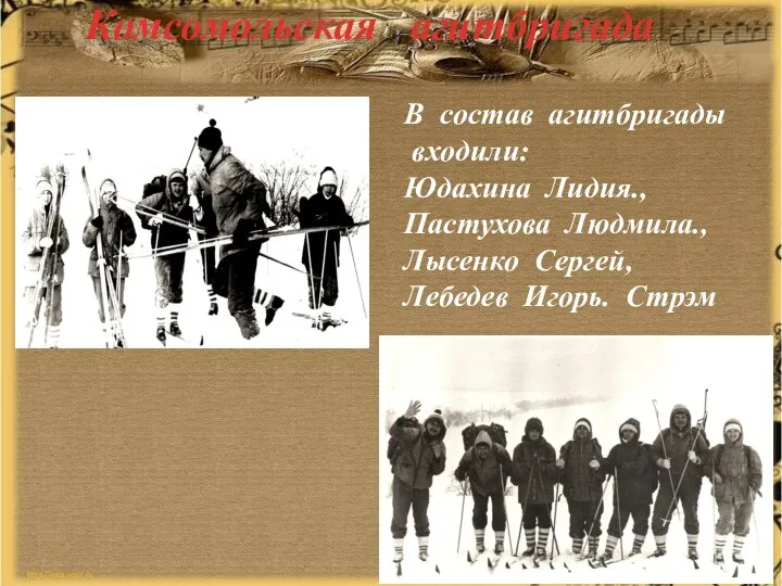 В состав агитбригады входили: Юдахина Лидия., Пастухова Людмила., Лысенко Сергей, Лебедев Игорь. Стрэм Комсомольская агитбригада