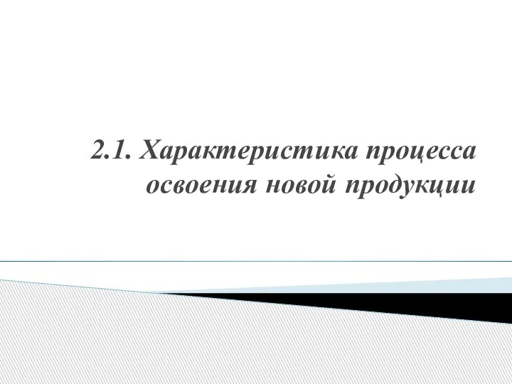 2.1. Характеристика процесса освоения новой продукции