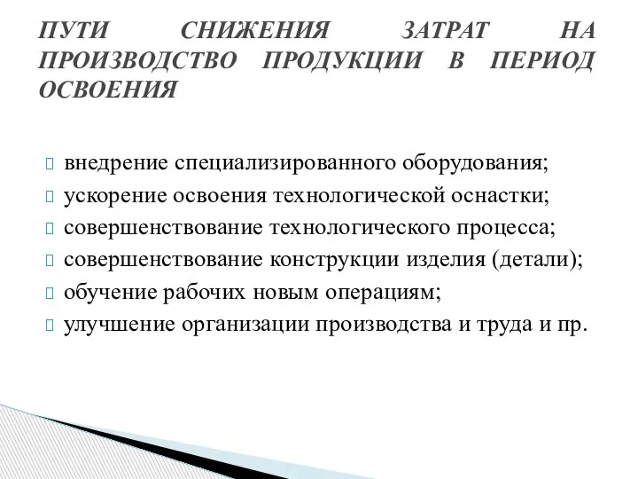 внедрение специализированного оборудования; ускорение освоения технологической оснастки; совершенствование технологического процесса; совершенствование конструкции