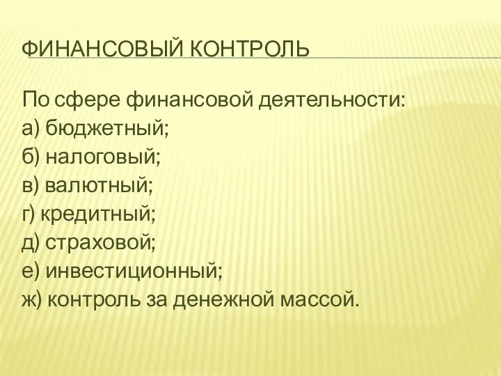 ФИНАНСОВЫЙ КОНТРОЛЬ По сфере финансовой деятельности: а) бюджетный; б) налоговый; в) валютный;