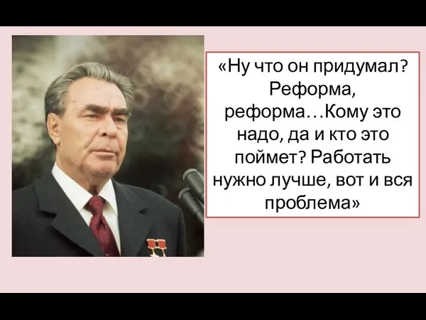 «Ну что он придумал? Реформа, реформа…Кому это надо, да и кто это