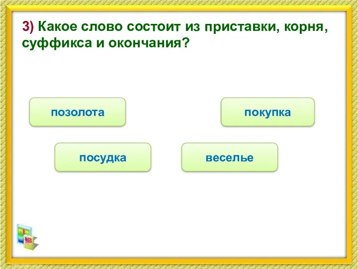 3) Какое слово состоит из приставки, корня, суффикса и окончания? покупка посудка веселье позолота