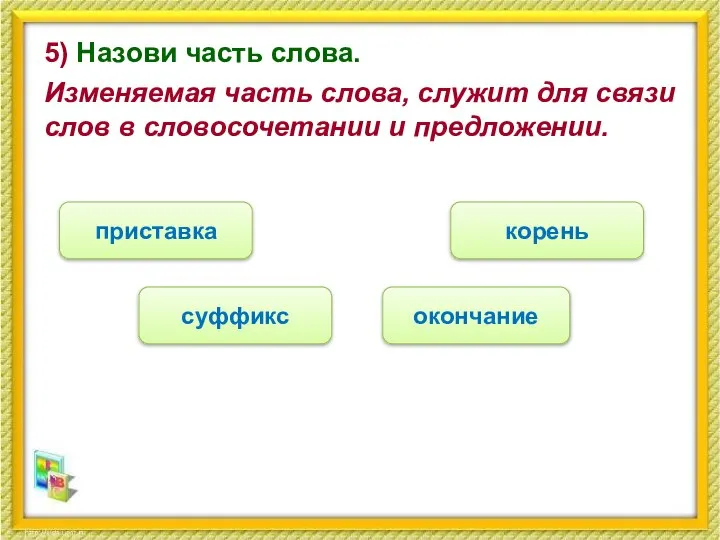 5) Назови часть слова. Изменяемая часть слова, служит для связи слов в