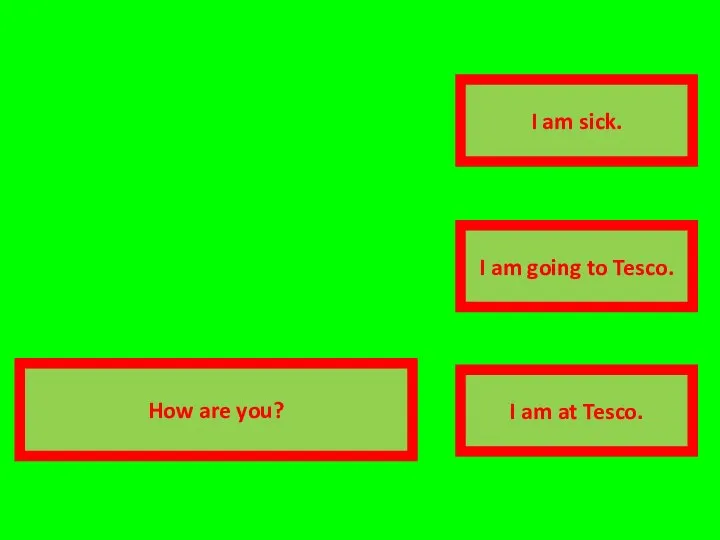correct answer transparent I am sick. I am going to Tesco. I