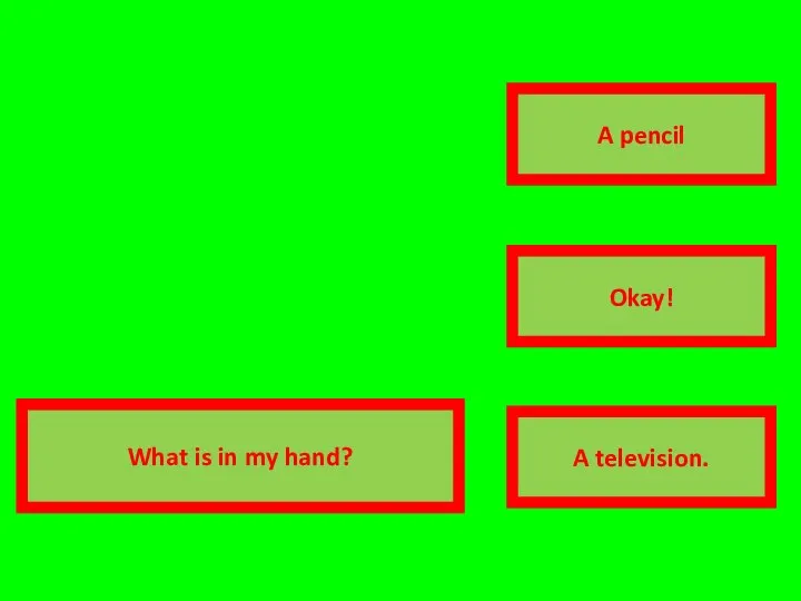 correct answer transparent A pencil Okay! A television. What is in my