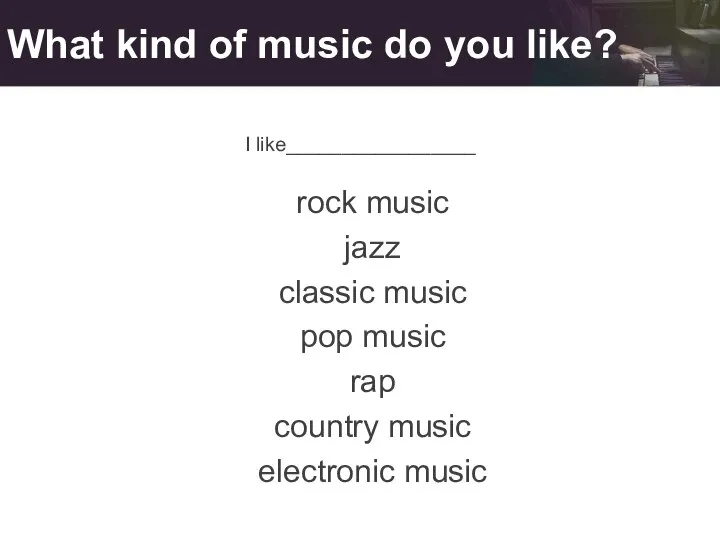 What kind of music do you like? I like_________________ rock music jazz
