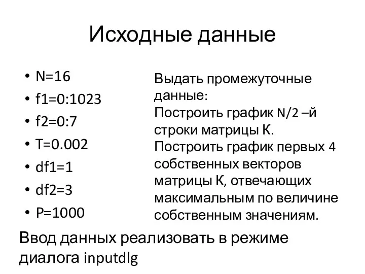 Исходные данные N=16 f1=0:1023 f2=0:7 T=0.002 df1=1 df2=3 P=1000 Выдать промежуточные данные: