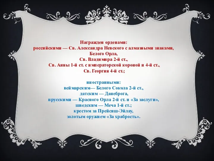 Награжден орденами: российскими — Св. Александра Невского с алмазными знаками, Белого Орла,