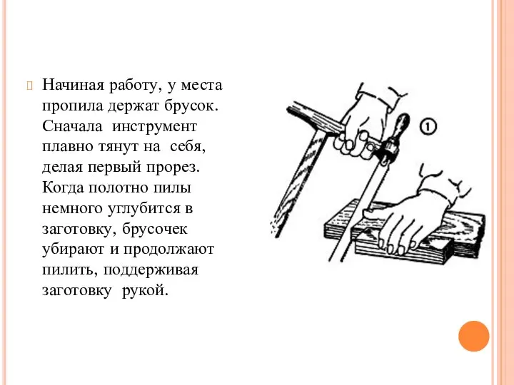 Начиная работу, у места пропила держат брусок. Сначала инструмент плавно тянут на