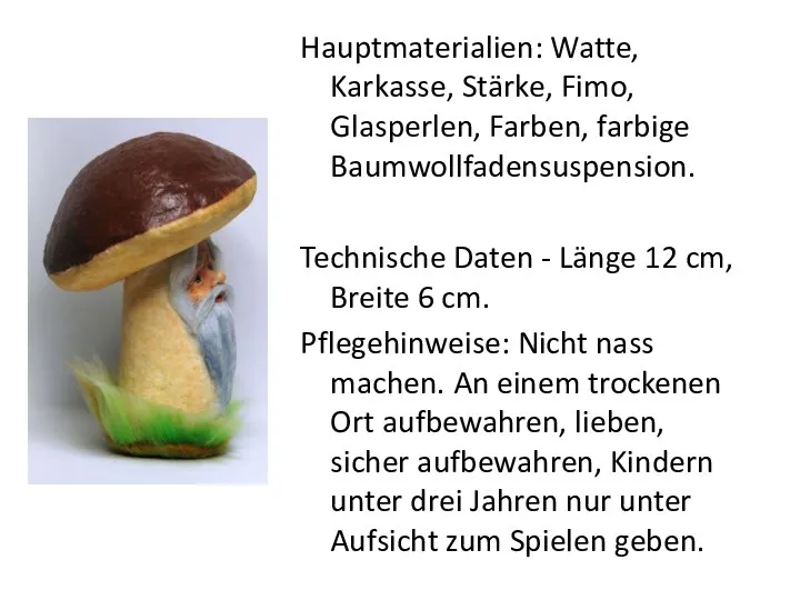 Hauptmaterialien: Watte, Karkasse, Stärke, Fimo, Glasperlen, Farben, farbige Baumwollfadensuspension. Technische Daten -