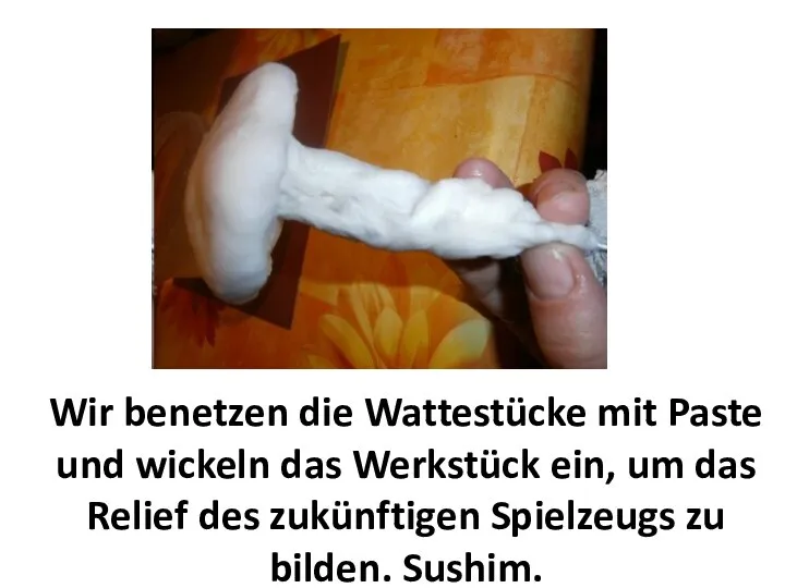 Wir benetzen die Wattestücke mit Paste und wickeln das Werkstück ein, um