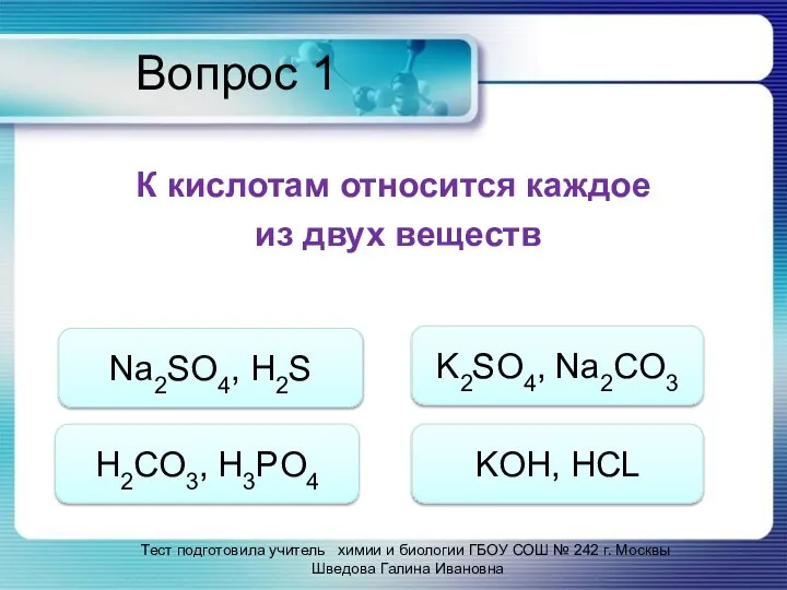 Вопрос 1 К кислотам относится каждое из двух веществ Na2SO4, H2S H2CO3,