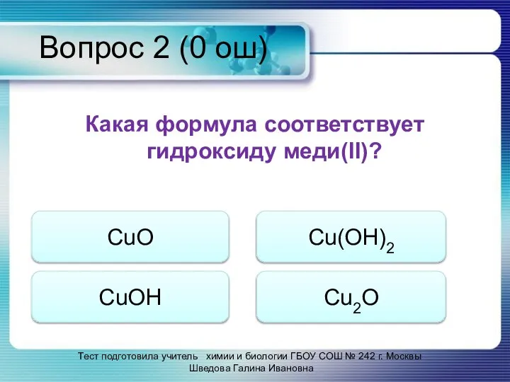 Вопрос 2 (0 ош) Какая формула соответствует гидроксиду меди(II)? CuO CuOH Cu(OH)2