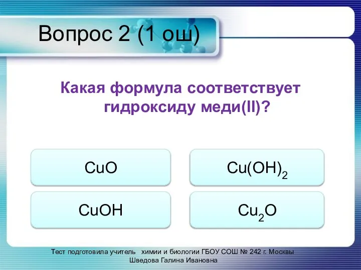 Вопрос 2 (1 ош) Какая формула соответствует гидроксиду меди(II)? CuO CuOH Cu(OH)2