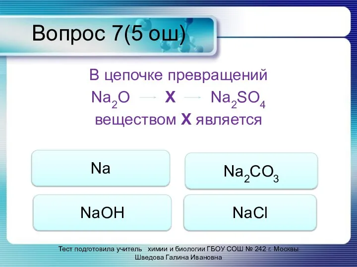 Вопрос 7(5 ош) В цепочке превращений Na2O Х Na2SO4 веществом Х является