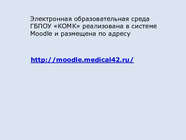 Электронная образовательная среда ГБПОУ «КОМК» реализована в системе Moodle и размещена по адресу http://moodle.medical42.ru/