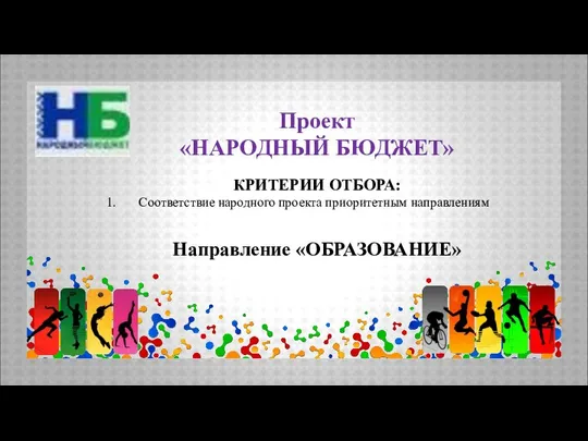 Проект «НАРОДНЫЙ БЮДЖЕТ» КРИТЕРИИ ОТБОРА: Соответствие народного проекта приоритетным направлениям Направление «ОБРАЗОВАНИЕ»