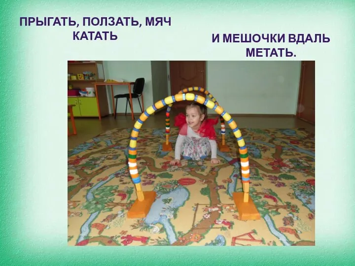 И МЕШОЧКИ ВДАЛЬ МЕТАТЬ. ПРЫГАТЬ, ПОЛЗАТЬ, МЯЧ КАТАТЬ