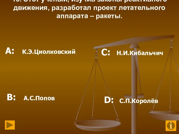 13. Этот учёный, изучив законы реактивного движения, разработал проект летательного аппарата –