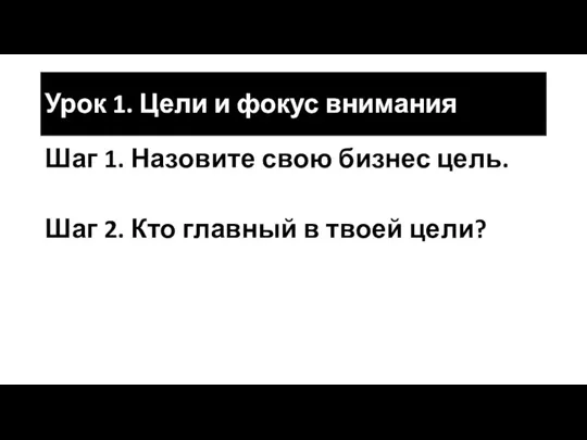 Урок 1. Цели и фокус внимания Шаг 1. Назовите свою бизнес цель.