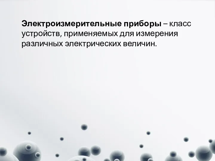 Электроизмерительные приборы – класс устройств, применяемых для измерения различных электрических величин.