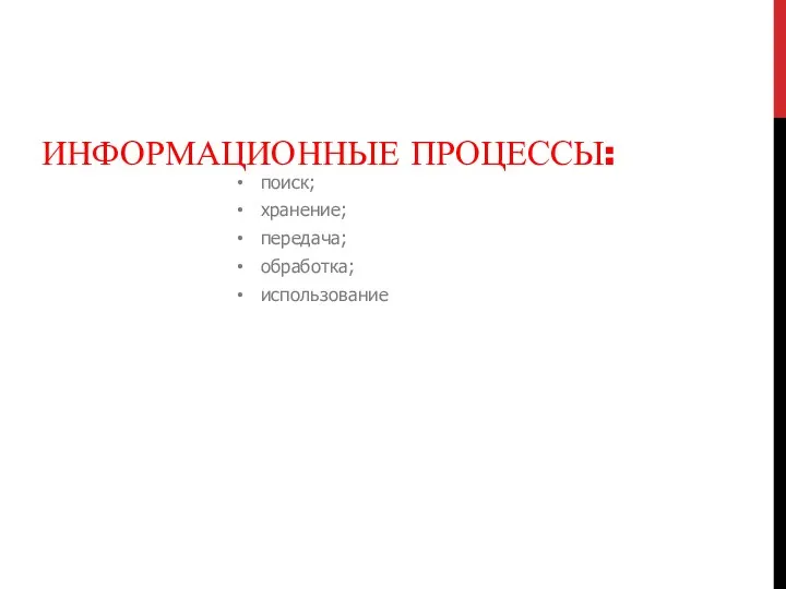 ИНФОРМАЦИОННЫЕ ПРОЦЕССЫ: поиск; хранение; передача; обработка; использование